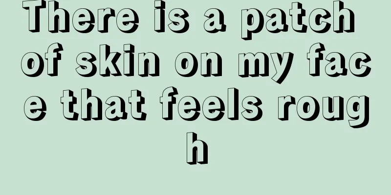 There is a patch of skin on my face that feels rough