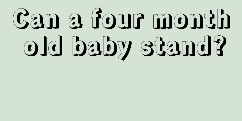 Can a four month old baby stand? 