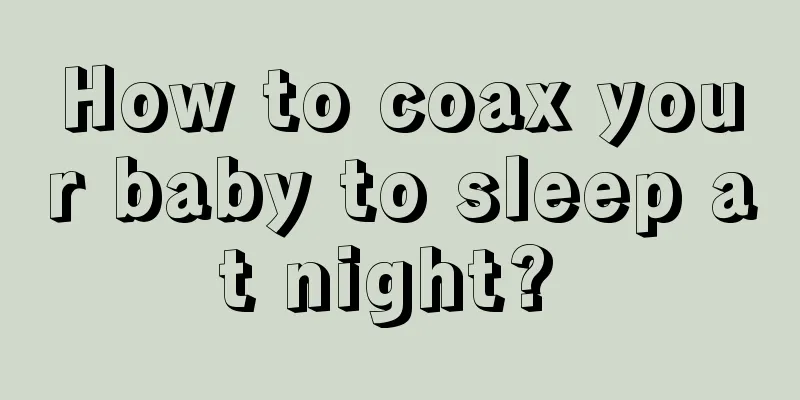 How to coax your baby to sleep at night? 