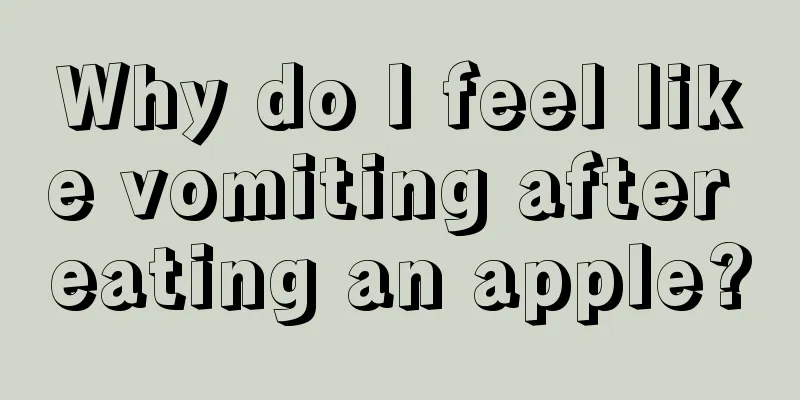 Why do I feel like vomiting after eating an apple?