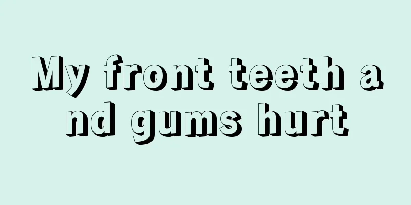 My front teeth and gums hurt