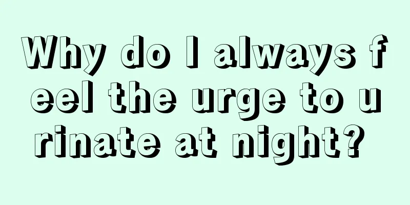 Why do I always feel the urge to urinate at night? 