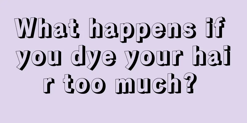 What happens if you dye your hair too much? 