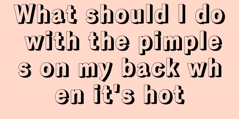 What should I do with the pimples on my back when it's hot