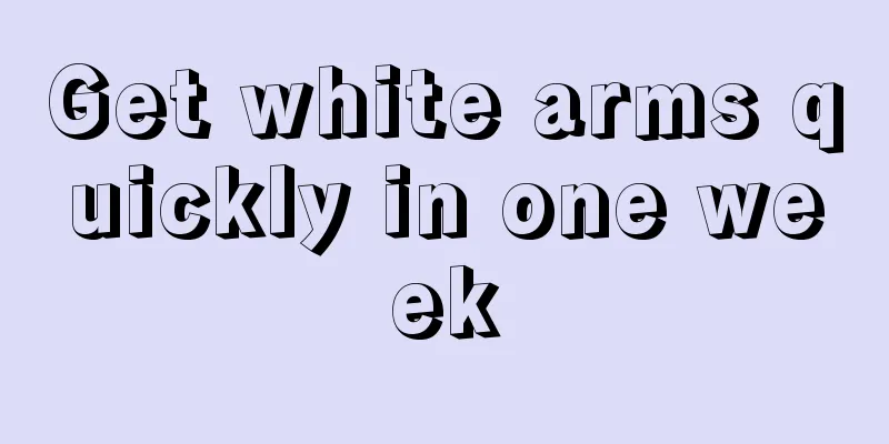 Get white arms quickly in one week