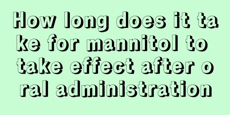 How long does it take for mannitol to take effect after oral administration