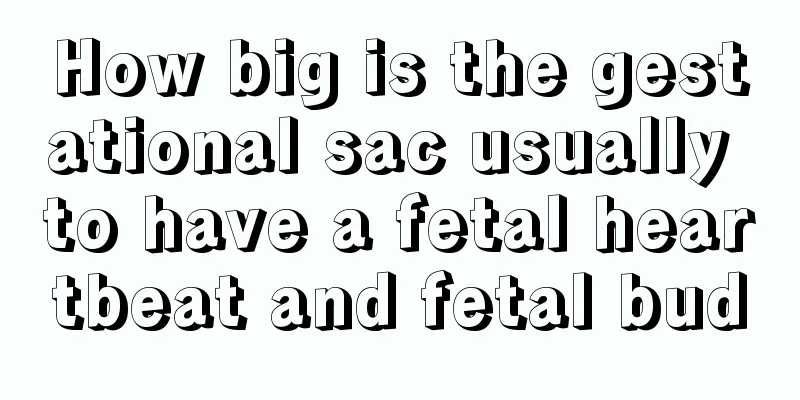How big is the gestational sac usually to have a fetal heartbeat and fetal bud