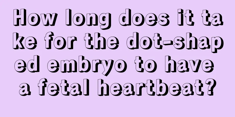 How long does it take for the dot-shaped embryo to have a fetal heartbeat?