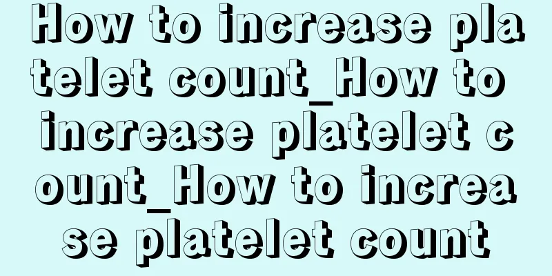How to increase platelet count_How to increase platelet count_How to increase platelet count
