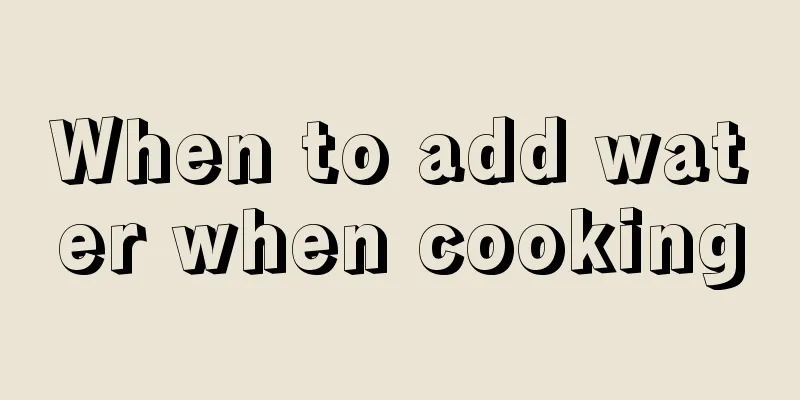 When to add water when cooking