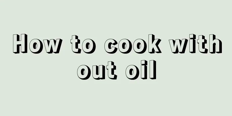 How to cook without oil