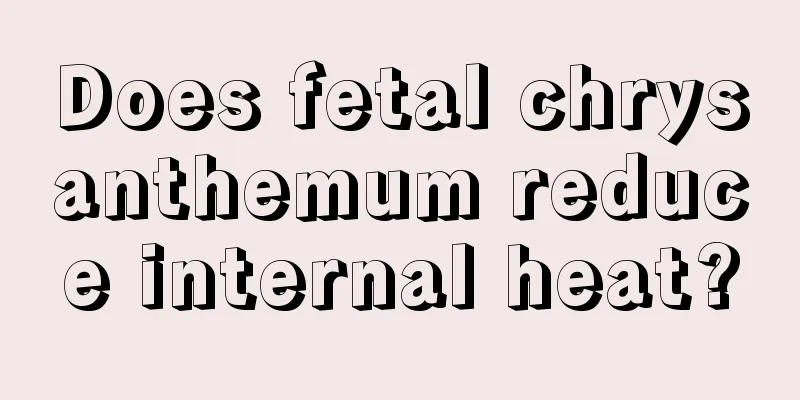 Does fetal chrysanthemum reduce internal heat?