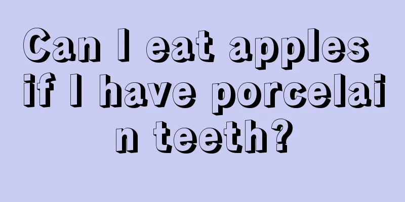 Can I eat apples if I have porcelain teeth?