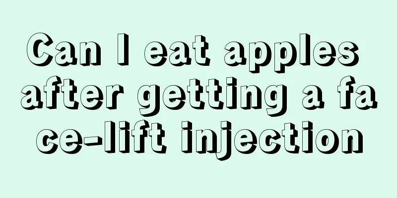 Can I eat apples after getting a face-lift injection