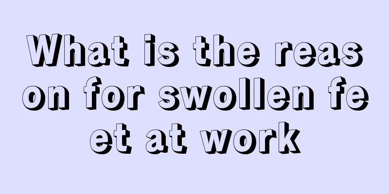 What is the reason for swollen feet at work