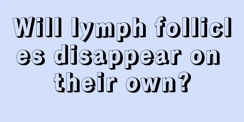 Will lymph follicles disappear on their own?