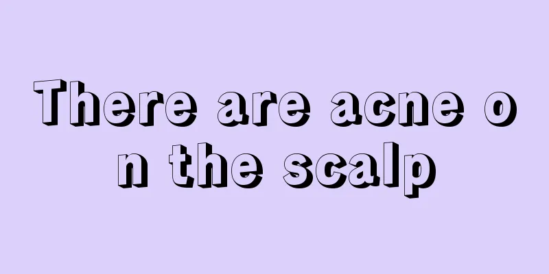 There are acne on the scalp