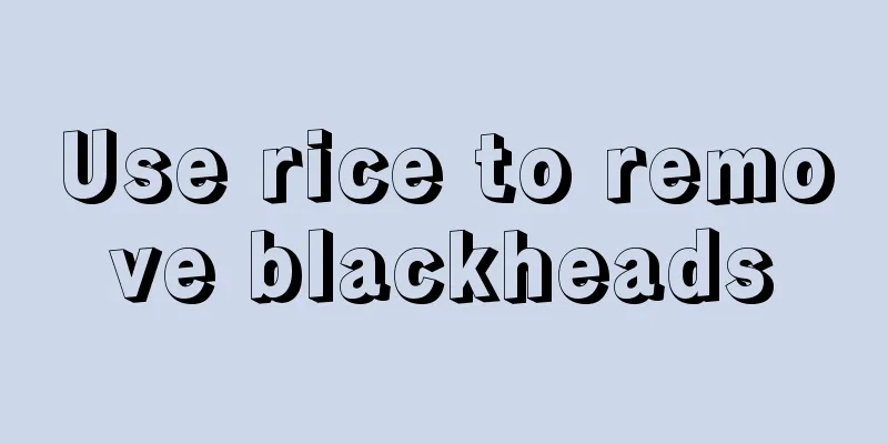 Use rice to remove blackheads