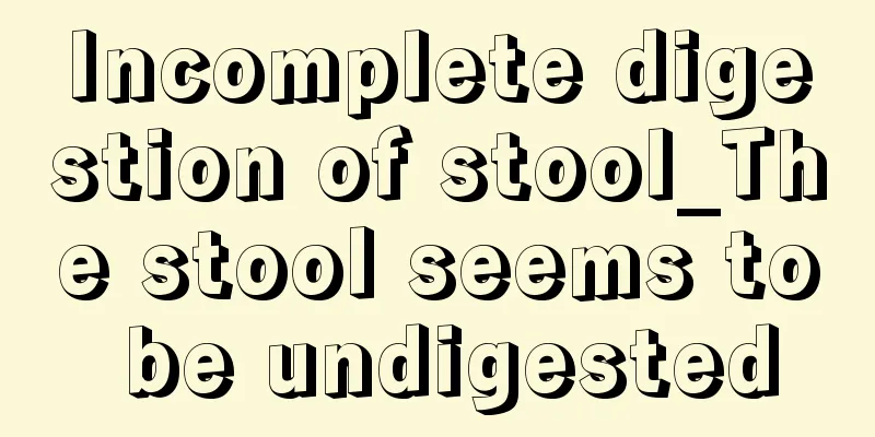 Incomplete digestion of stool_The stool seems to be undigested