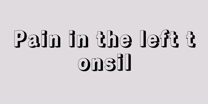 Pain in the left tonsil