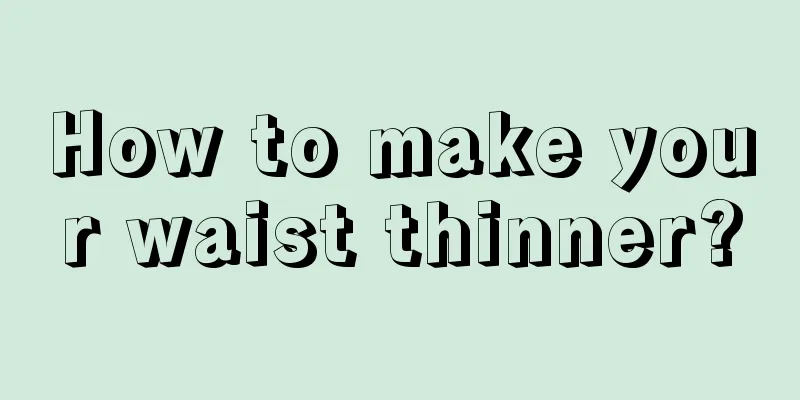 How to make your waist thinner?