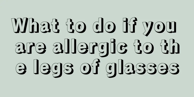 What to do if you are allergic to the legs of glasses