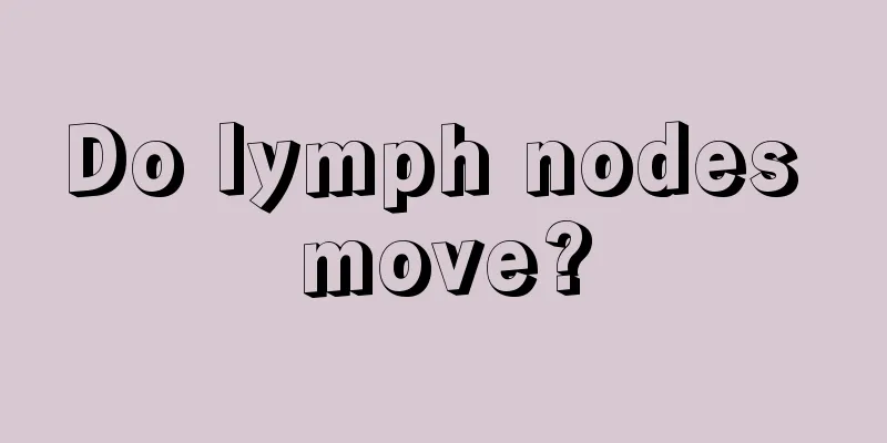 Do lymph nodes move?