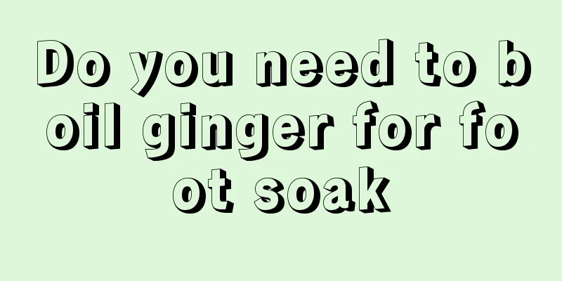 Do you need to boil ginger for foot soak