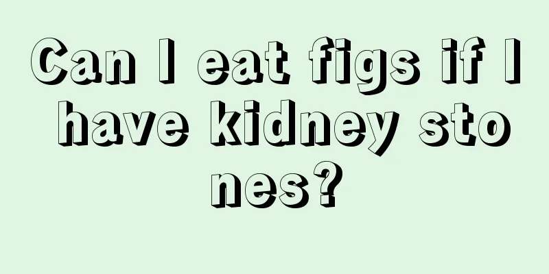 Can I eat figs if I have kidney stones?