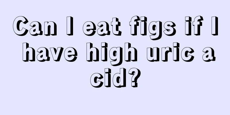 Can I eat figs if I have high uric acid?