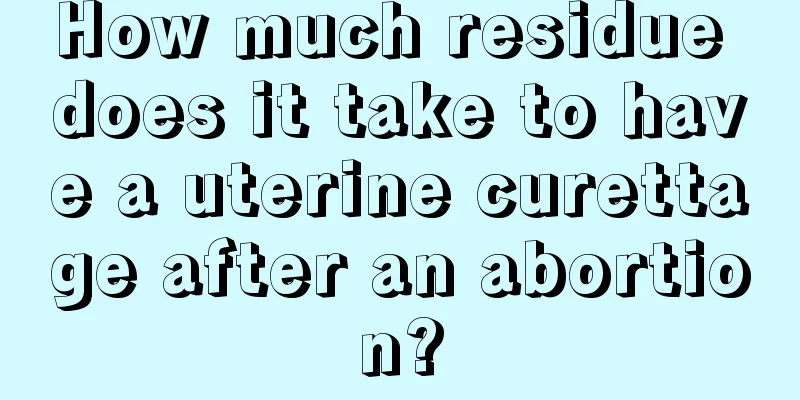 How much residue does it take to have a uterine curettage after an abortion?