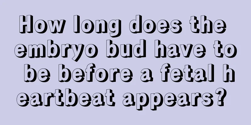 How long does the embryo bud have to be before a fetal heartbeat appears? 