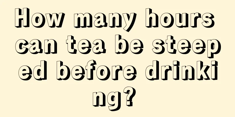 How many hours can tea be steeped before drinking? 