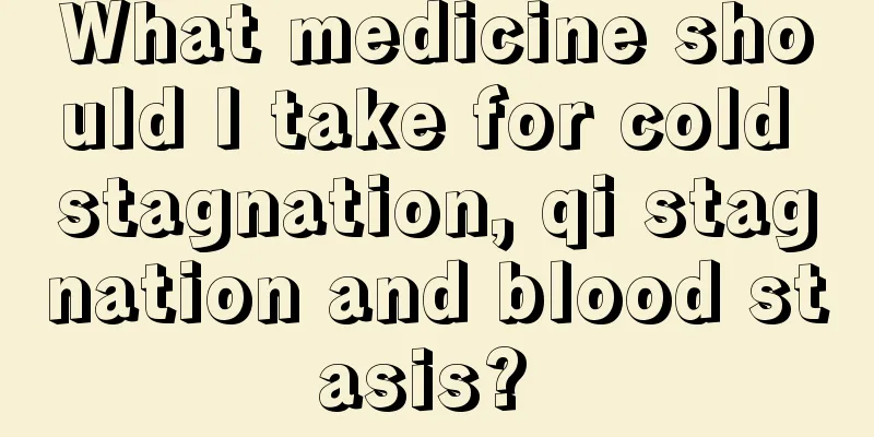 What medicine should I take for cold stagnation, qi stagnation and blood stasis? 