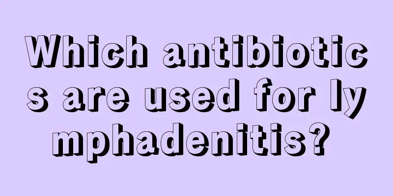 Which antibiotics are used for lymphadenitis? 