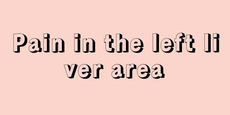 Pain in the left liver area