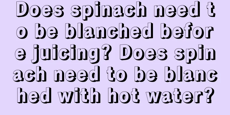 Does spinach need to be blanched before juicing? Does spinach need to be blanched with hot water?