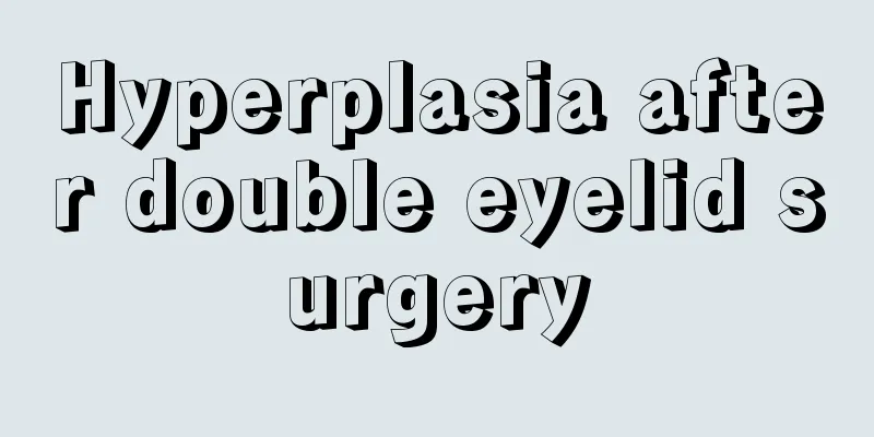 Hyperplasia after double eyelid surgery