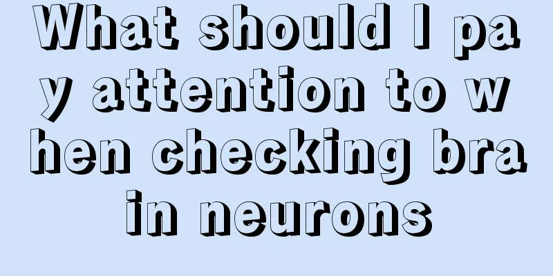 What should I pay attention to when checking brain neurons