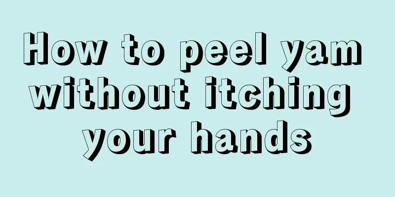 How to peel yam without itching your hands