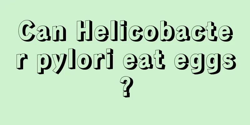 Can Helicobacter pylori eat eggs?