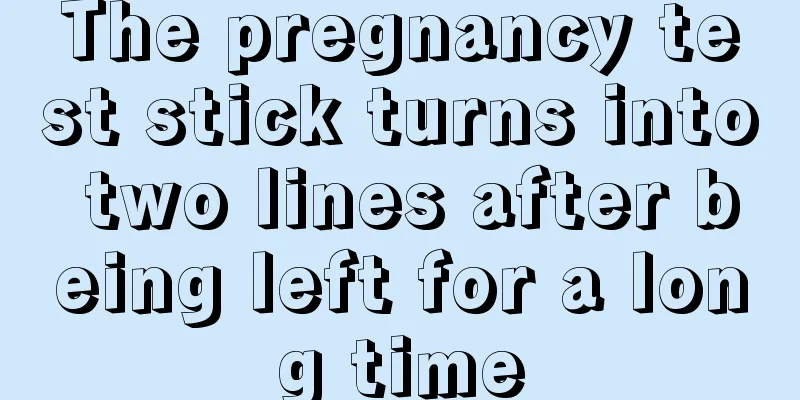 The pregnancy test stick turns into two lines after being left for a long time