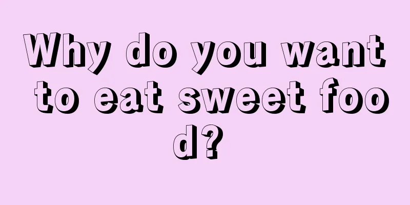 Why do you want to eat sweet food? 