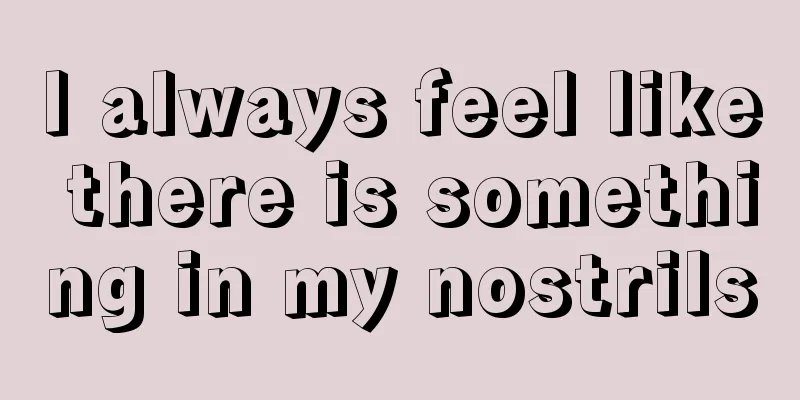 I always feel like there is something in my nostrils