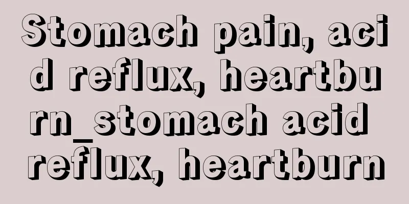 Stomach pain, acid reflux, heartburn_stomach acid reflux, heartburn