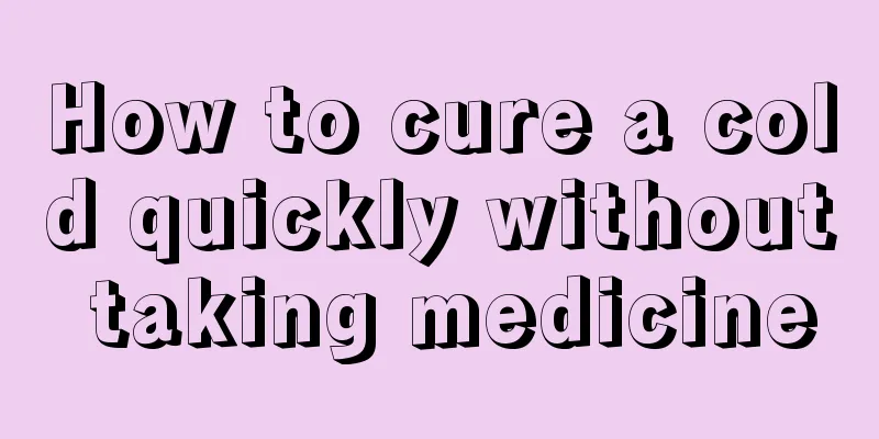 How to cure a cold quickly without taking medicine