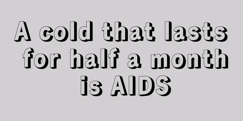 A cold that lasts for half a month is AIDS
