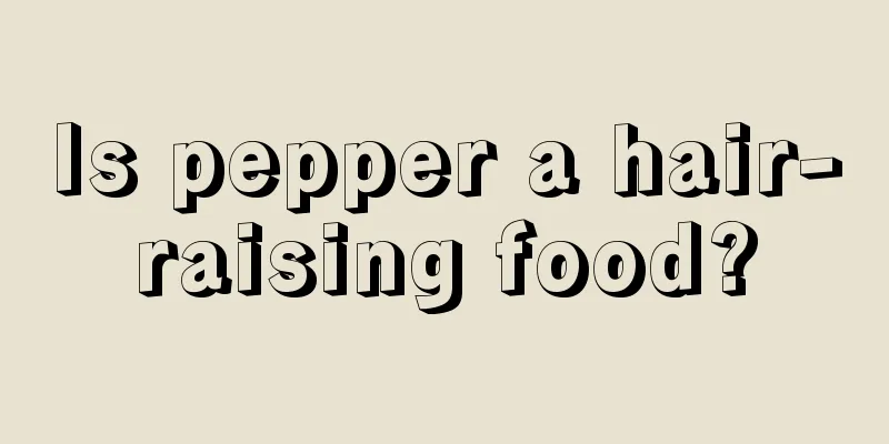 Is pepper a hair-raising food?