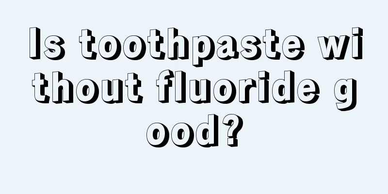 Is toothpaste without fluoride good?