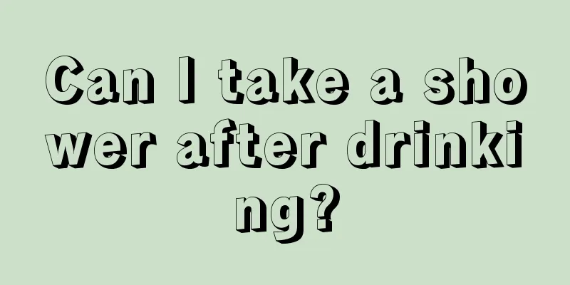 Can I take a shower after drinking?